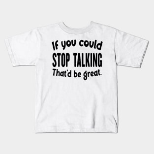 If You Could Stop Talking That'd Be Great Funny Sarcastic Quote Kids T-Shirt